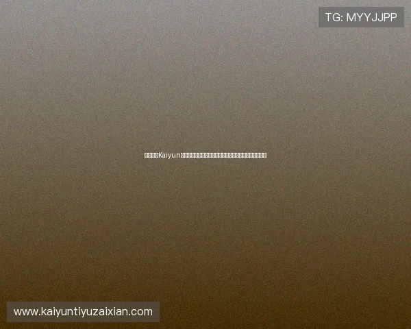 详细介绍Kaiyun开云登录入口的注册流程与账号绑定方法，快速入门指南