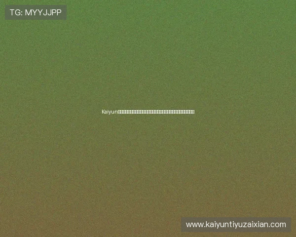 Kaiyun开云注册登录入口官方指南，帮助玩家快速安全进入游戏账号管理平台